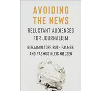 Avoiding the News: Reluctant Audiences for Journalism