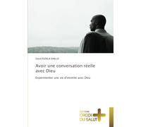 Avoir une conversation réelle avec Dieu: Expérimenter une vie d'intimité avec Dieu