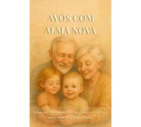 Avós Com Alma Nova: Como ser uma ponte entre gerações - e não um muro entre seus filhos e netos