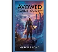 Avowed Game Guide: A Complete Guide to Combat, Quests, and Exploration-Unlock Secrets, Build the Best Character, and Shape Your Own Destiny in Obsidian’s Epic RPG