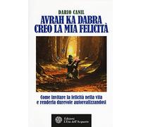 Avrah ka dabra. Creo la mia felicità di Dario Canil - L'Età dell'Acquario, 2017