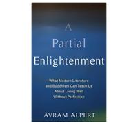 A Partial Enlightenment: What Modern Literature and Buddhism Can Teach Us About Living Well Without Perfection