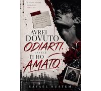 AVREI DOVUTO ODIARTI. INVECE TI HO AMATO: Una storia di desiderio, dipendenza e rinascita