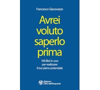 Libri Francesco Giacovazzo - Avrei Voluto Saperlo Prima. 100 Libri In Uno Per Re