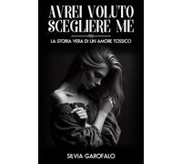 Avrei voluto scegliere me: La storia vera di un amore tossico