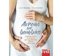 Avremo un bambino. La guida pratica e completa per la gravidanza, il parto, i primi mesi