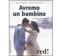 Avremo un bambino. La nuova guida completa per la gravidanza, il parto, i primi mesi