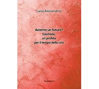 Avremo un futuro? Ezechiele, un profeta per il tempo della crisi