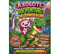 Avventura con l'Axolotl e i dinosauri: Simpatici Axolotl che cavalcano dinosauri, esplorano giungle e scavano alla ricerca di fossili - Un libro da ... | Libro da colorare per bambini | 25 pagine