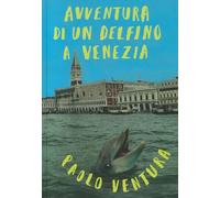 Libri Paolo Ventura - Avventura Di Un Delfino A Venezia. Ediz. Illustrata