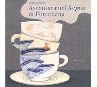Avventura nel regno di porcellana. Ediz. a colori