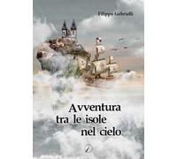 Libri Filippo Gabrielli - Avventura Tra Le Isole Nel Cielo