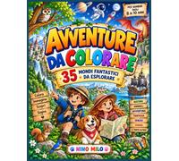 AVVENTURE DA COLORARE: 35 MONDI FANTASTICI DA ESPLORARE PER BAMBINI DA 8 A 10 ANNI