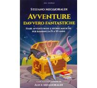 Avventure davvero fantastiche. Fiabe avventurose e storie magiche per bambini da 0 a 99 anni. Ediz. illustrata