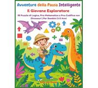 Avventure della Pausa Intelligente:Il Giovane Esploratore,95 Puzzle di Logica, Pre-Matematica e Pre-Codifica con Dinosauri | Per Bambini 3-5 Anni
