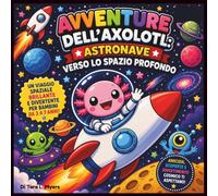 Avventure dell'Axolotl: Astronave verso lo spazio profondo: Un viaggio spaziale abbagliante e audace, ricco di amicizia, scoperte e divertimento ... avventura spaziale | storia della buonanotte