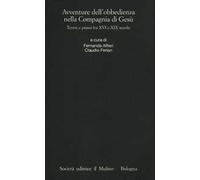 Avventure dell'obbedienza nella Compagnia di Gesù. Teorie e prassi fra XVI e XIX secolo