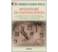 Avventure di fantascienza: La macchina del tempo-La visita meravigliosa-Il bacillo rubato e altri casi-L'isola del dottor Moreau-L'uomo invisibile-La guerra dei mondi