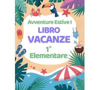 Avventure Estive I: Libro Vacanze 1 Elementare con Esercizi per ripassare Matematica, Italiano, Storia, Scienze, Geografia e Inglese.