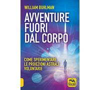 Avventure fuori dal corpo. Come sperimentare le proiezioni astrali volontarie