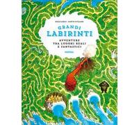 Avventure in luoghi reali e fantastici. Grandi labirinti