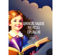 AVVENTURE MAGICHE PER PICCOLI ESPLORATORI: 23 Storie Incantate per Bambini