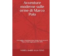 Avventure moderne sulle orme di Marco Polo: Un viaggio contemporaneo lungo il percorso di Marco Polo negli anni 1271-1295