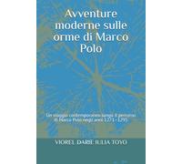 Avventure moderne sulle orme di Marco Polo: Un viaggio contemporaneo lungo il percorso di Marco Polo negli anni 1271-1295