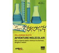 Avventure molecolari. Alla scoperta della chimica tra farmaci, droghe e ve...