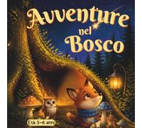 Avventure Nel Bosco: Luna e Tobia alla ricerca della luce perduta: Libro illustrato sulla magia dell'amicizia per bambini da 3 a 6 anni.