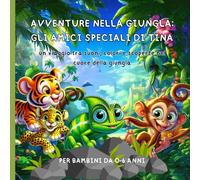 Avventure nella Giungla: gli Amici Speciali di Tina: Un viaggio tra suoni, colori e scoperte nel cuore della giungla
