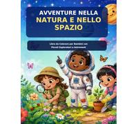 Avventure nella Natura e nello Spazio: Libro da Colorare per Bambini con Piccoli Esploratori e Astronauti