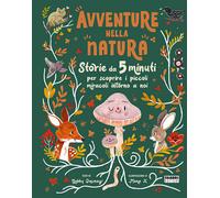 Avventure nella natura. Storie da 5 minuti per scoprire i miracoli intorno a noi. Ediz. a colori