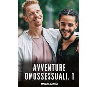 Avventure Omossessuali. 1: Racconti Erotici Gay di Sesso Esplicito per Uomini Adulti