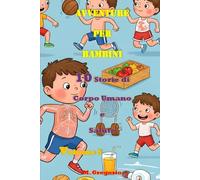 Avventure per Bambini 10 Storie di Corpo Umano e Salute Volume 5: Impara la Scienza con il Sorriso: Storie e Curiosità per Bambini e Ragazzi - Il Libro Perfetto per Stimolare la Mente