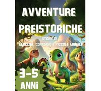 Avventure preistoriche: Storie di amicizia, coraggio e piccole morali