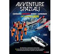 Avventure spaziali. Costruisci fantastici robot e astronavi con i mattoncini Lego®. Ediz. a colori