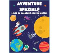 Avventure Spaziali!: Libro da colorare con 50 disegni
