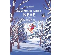 Avventure sulla neve in tutto il mondo. 200 viaggi indimenticabili - AA.VV.