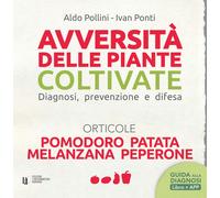 Avversità delle piante coltivate. Diagnosi, prevenzione e difesa. Orticole...