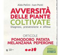 Avversità delle piante coltivate. Diagnosi, prevenzione e difesa. Orticole. Pomodoro, patata, melanzana, peperone. Con app