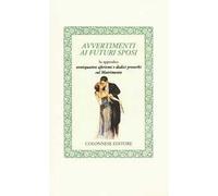 Avvertimenti ai futuri sposi. In appendice ventiquattro aforismi e dodici proverbi sul matrimonio