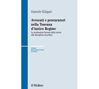 Avvocati e procuratori nella Toscana d'Antico Regime. Le professioni forensi dalla tutela alla disciplina di polizia