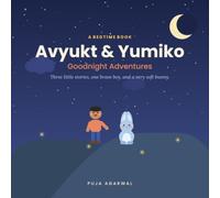 Avyukt & Yumiko Goodnight Adventures: Three little stories, one brave boy, and a very soft bunny.