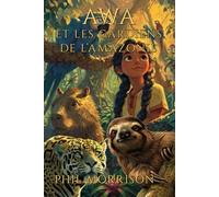 AWA ET LES GARDIENS DE L’AMAZONIE: « On ne protège bien que ce qu'on aime, on n'aime bien que ce qu'on comprend, on ne comprend bien que ce qu'on a appris. » Baba Dioum, écologiste sénégalais.