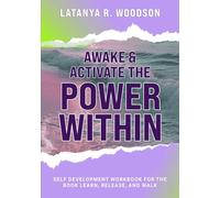 AWAKE & ACTIVATE THE POWER WITHIN: SELF DEVELOPMENT WORKBOOK FOR THE BOOK LEARN, RELEASE AND WALK