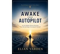 AWAKE FROM AUTOPILOT: See the Hidden Patterns Running Your Life and Begin Choosing for Yourself: 1