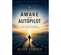 AWAKE FROM AUTOPILOT: See the Hidden Patterns Running Your Life and Begin Choosing for Yourself