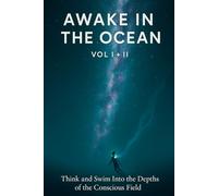 AWAKE IN THE OCEAN VOL I + II: Think and Swim Into the Depths of the Conscious Field