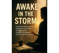 Awake in the Storm: Find lasting inner peace and resilience for busy adults through practical meditation techniques and daily reflective questions